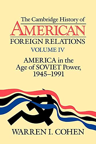 The Cambridge History of American Foreign Relations: Volume 4, America in the Age of Soviet Power, 19451991