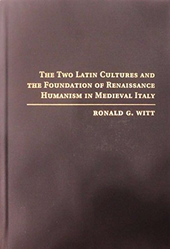 The Two Latin Cultures and the Foundation of Renaissance Humanism in Medieval Italy