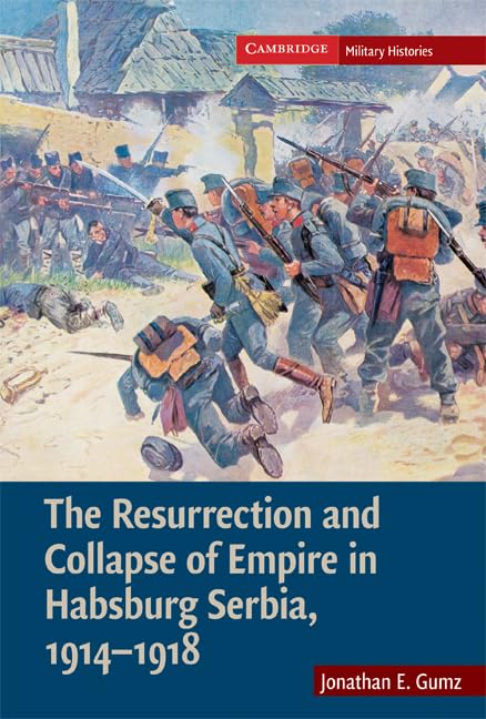 The Resurrection and Collapse of Empire in Habsburg Serbia, 19141918: Volume 1