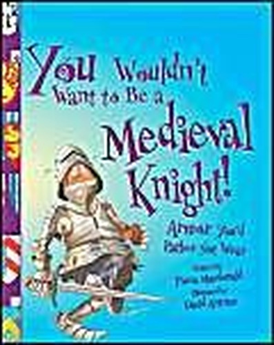 You Wouldn't Want to Be a Medieval Knight!