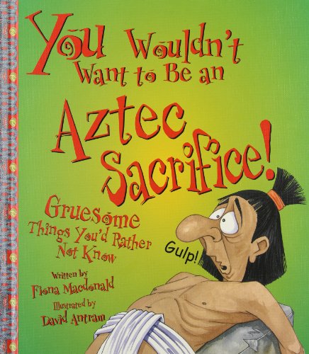 You Wouldn't Want to Be an Aztec Sacrifice!