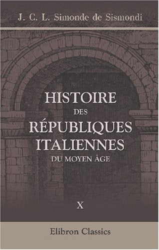 Histoire des républiques italiennes du moyen âge: Nouvelle édition. Tome 10 (French Edition)