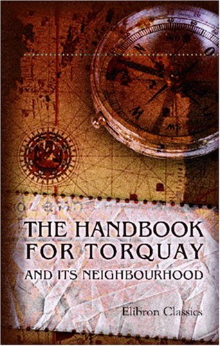 The Handbook for Torquay and Its Neighbourhood. With the Natural History of the District