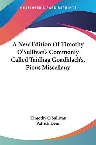 A New Edition Of Timothy O'Sullivan's Commonly Called Taidhag Goadhlach's, Pious Miscellany