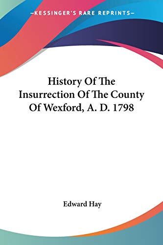 History Of The Insurrection Of The County Of Wexford, A. D. 1798