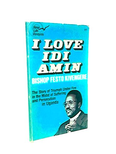 I love Idi Amin: The story of triumph under fire in the midst of suffering and persecution in Uganda (New life ventures)