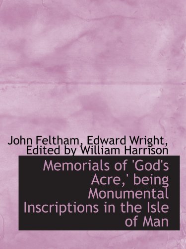 Memorials of 'God's Acre,' being Monumental Inscriptions in the Isle of Man