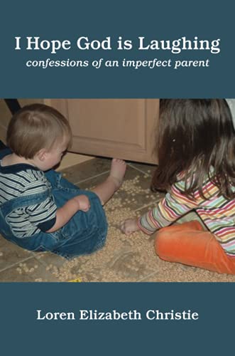 I Hope God is Laughing: Confessions of an Imperfect Parent