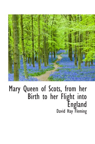 Mary Queen of Scots, from her Birth to her Flight into England