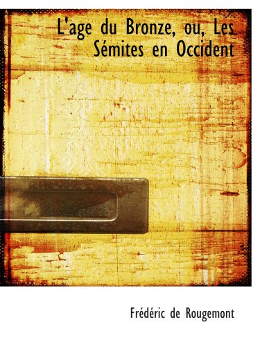 L'age du Bronze, ou, Les Sémites en Occident (French Edition)