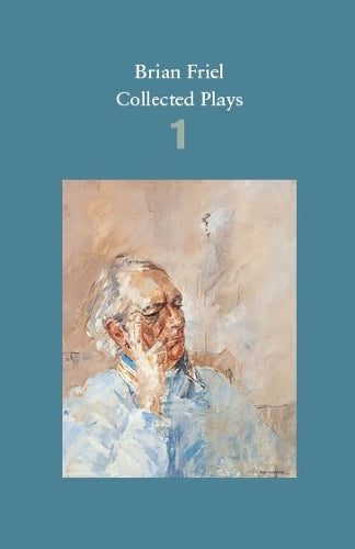 Brian Friel: Collected Plays Volume 1