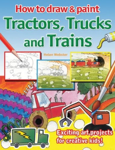 How to Draw and Paint Tractors, Trucks and Trains