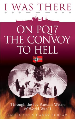 I Was There on PQ17 the Convoy to Hell