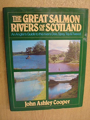 The great salmon rivers of Scotland: An angler's guide to the rivers Dee, Spey, Tay, and Tweed