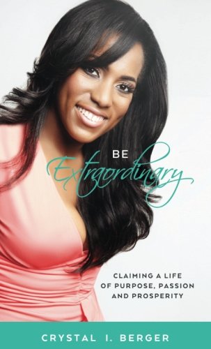 Be Extraordinary: Claiming a Life of Purpose, Passion and Prosperity