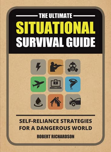 The Ultimate Situational Survival Guide: Self-Reliance Strategies for a Dangerous World