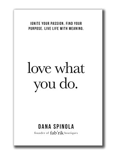 Love What You Do: A plan for creating a life you love filled with passion and purpose