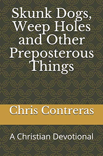 Skunk Dogs, Weep Holes and Other Preposterous Things