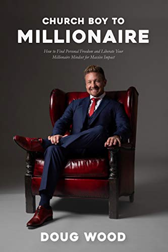 Church Boy to Millionaire: How to Find Personal Freedom and Liberate Your Millionaire Mindset for Massive Impact