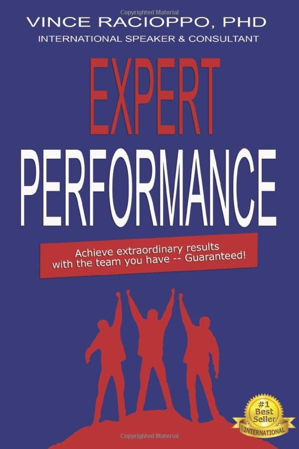 Expert Performance: Achieve Extraordinary Results with the Team you Have -- Guaranteed!
