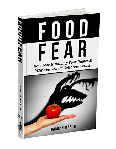 Food Fear: How Fear is Ruining Your Dinner and Why You Should Celebrate Eating