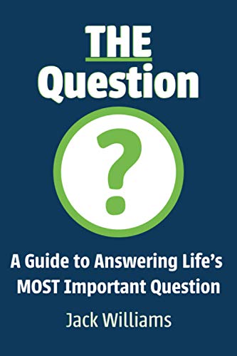 The Question: A Guide to Answering Life's MOST Important Question