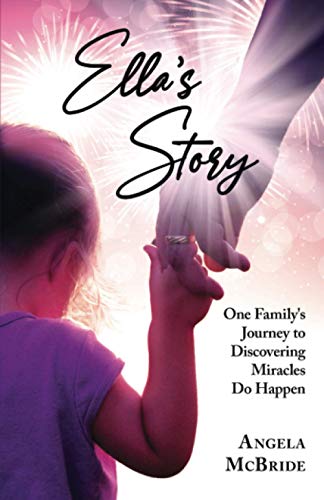 Ella's Story: One Family's Journey to Discovering Miracles Do Happen