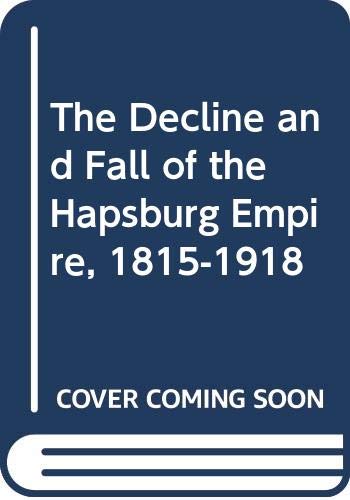 The Decline and Fall of the Hapsburg Empire, 1815-1918
