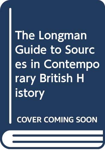 Longman Guide To Sources In Contemporary British History, The. 1