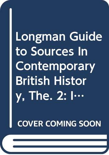 Longman Guide to Sources In Contemporary British History, The. 2