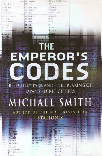 The Emperor's Codes : Bletchley Park And The Breaking Of Japan's Secret Ciphers :