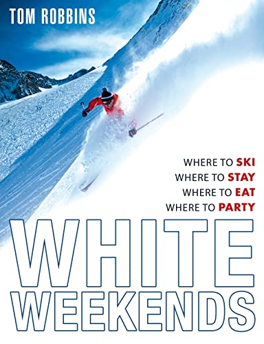 White Weekends Where to Ski, Where to Stay, Where to Eat, Where t