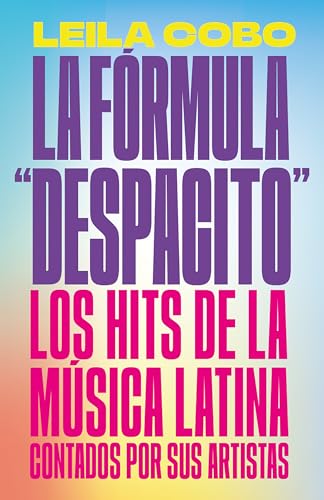 La La Fórmula "Despacito": Los hits de la música latina contados por sus artistas / The "Despacito" Formula: Latin Music Hits as Told by Their Artists