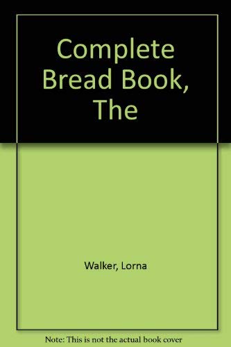 Complete Bread Book, The