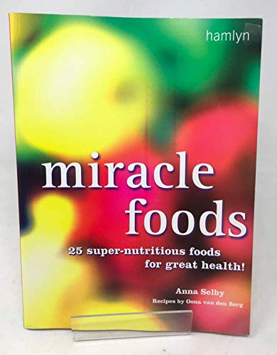 MIRACLE FOODS: 25 SUPER-NUTRITIOUS FOODS FOR GREAT HEALTH! RECIPES BY OONA VAN DEN BERG