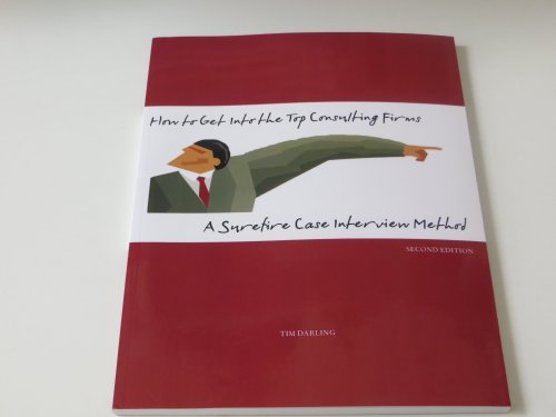 How to Get Into the Top Consulting Firms: A Surefire Case Interview Method - 2nd Edition