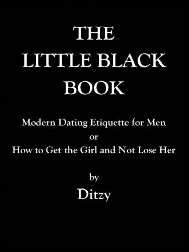 The Little Black Book: Modern Dating Etiquette for Men or How to Get the Girl and Not Lose Her