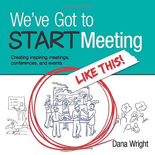 We've Got to START Meeting Like This!: Creating inspiring meetings, conferences, and events
