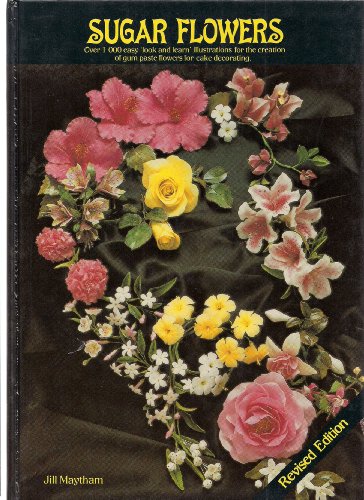 Sugar Flower 4th edition over 1000 easy 'look and learn' for the creation of gum paste flowers for cake decorating