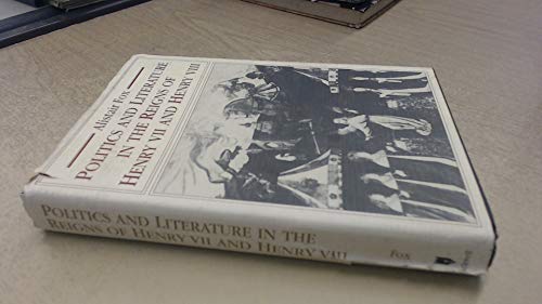 Politics and Literature in the Reigns of Henry VII and Henry VIII