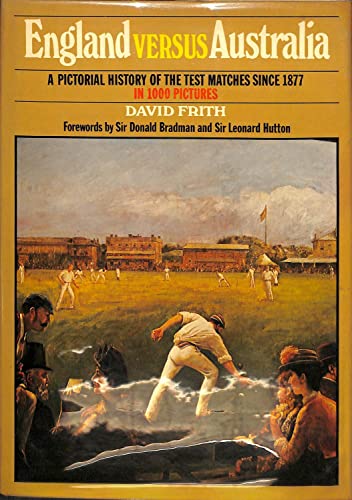 England Versus Australia: A Pictorial History Of The Test Matches Since 1877