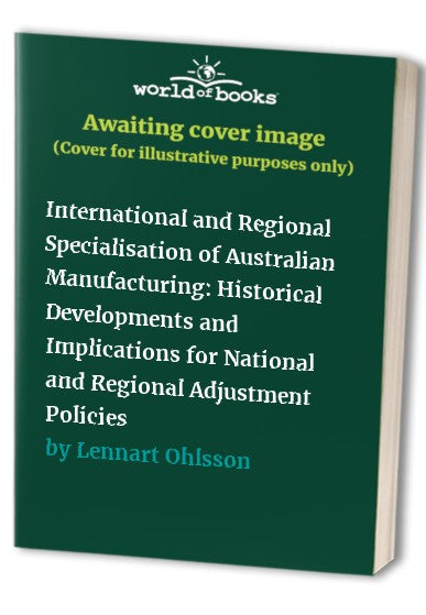 International and Regional Specialisation of Australian Manufacturing: Historical Developments and Implications for National and Regional Adjustment Policies