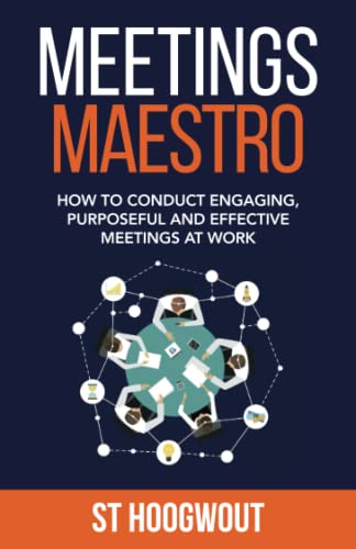 Meetings Maestro: How to conduct engaging, purposeful and effective meetings at work