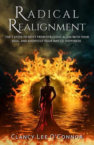 RADICAL Realignment: The 7 Steps To Shift From Struggle, Align With Your Soul, and Shortcut Your Way To Happiness