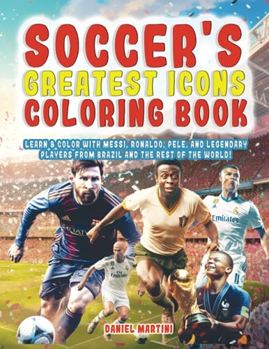 Soccer's Greatest Icons Coloring Book: Learn & Color with Messi, Ronaldo, Pele, and Legendary players from Brazil and the rest of the world!: Coloring ... about their heroes as they color them in!