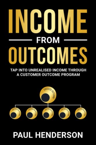 Income from Outcomes: Tap Into Unrealised Income from a Customer Outcome Program
