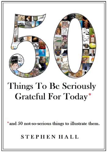 50 Things To Be Seriously Grateful For Today*: * and 50 not-so-serious things to illustrate them.
