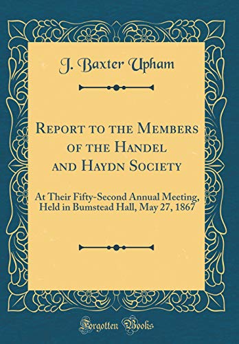 Report to the Members of the Handel and Haydn Society: At Their Fifty-Second Annual Meeting, Held in Bumstead Hall, May 27, 1867 (Classic Reprint)