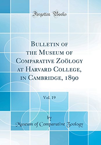 Bulletin of the Museum of Comparative Zooelogy at Harvard College, in Cambridge, 1890, Vol. 19 (Classic Reprint)