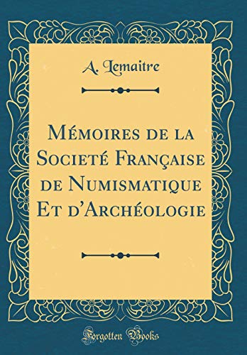 Memoires de la Societe Francaise de Numismatique Et d'Archeologie (Classic Reprint)